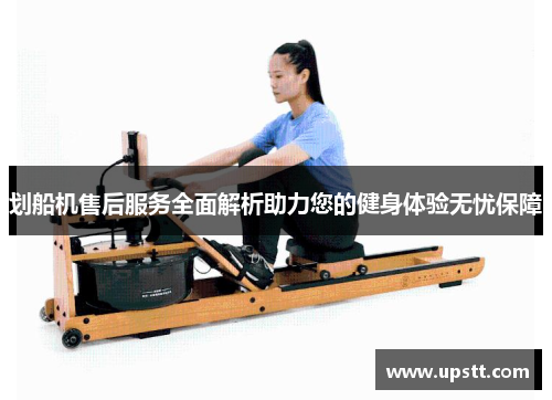 划船机售后服务全面解析助力您的健身体验无忧保障